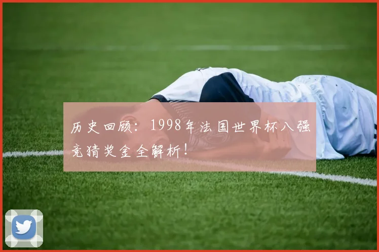 历史回顾:1998年法国世界杯八强竞猜奖金全解析!