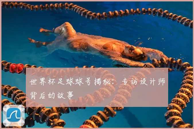 世界杯足球球号揭秘：专访设计师背后的故事