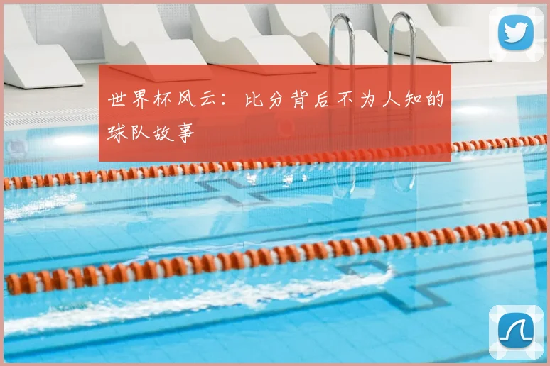 世界杯风云：比分背后不为人知的球队故事